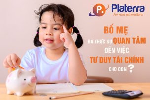 BỐ MẸ ĐÃ THỰC SỰ QUAN TÂM ĐẾN VIỆC TƯ DUY TÀI CHÍNH CHO CON