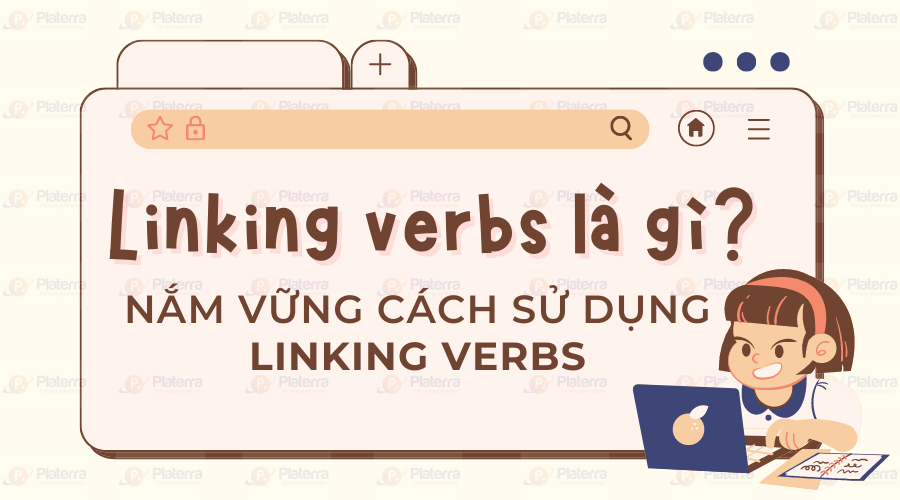 Linking Verb Là Gì? Nắm Vững Cách Sử Dụng Linking Verbs